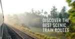 Best Scenic Train Routes In India